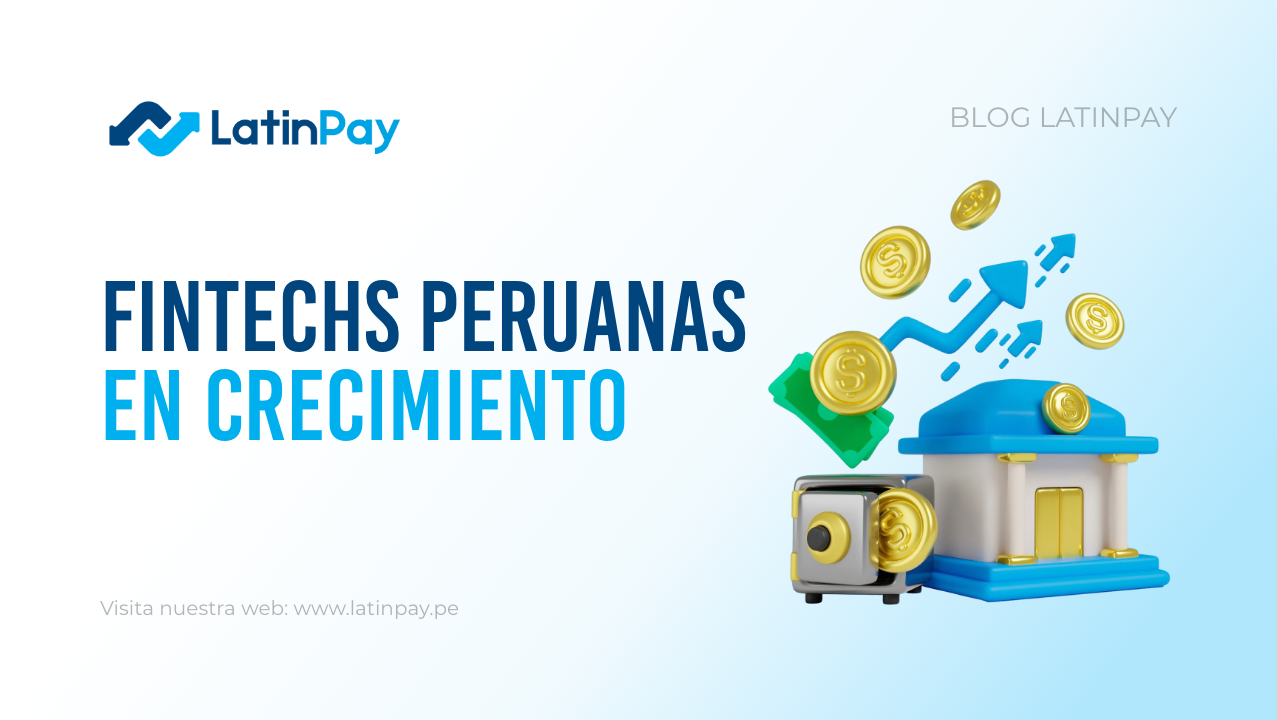 Fintech peruanas: inversiones, crecimiento y expansión con mira a agosto 